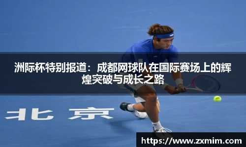 洲际杯特别报道：成都网球队在国际赛场上的辉煌突破与成长之路