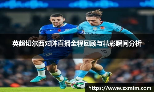 英超切尔西对阵直播全程回顾与精彩瞬间分析