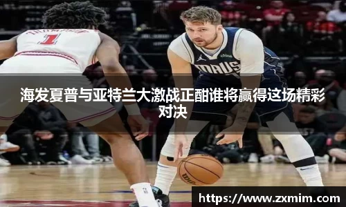 海发夏普与亚特兰大激战正酣谁将赢得这场精彩对决